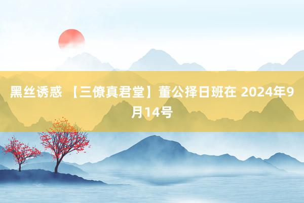 黑丝诱惑 【三僚真君堂】董公择日班在 2024年9月14号