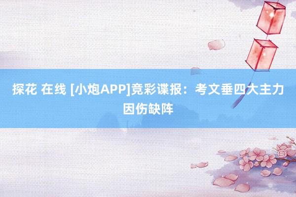 探花 在线 [小炮APP]竞彩谍报：考文垂四大主力因伤缺阵